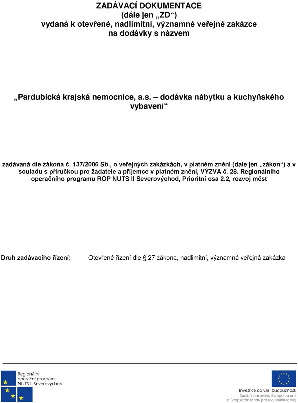 , o veřejných zakázkách, v platném znění (dále jen zákon ) a v souladu s příručkou pro žadatele a příjemce v platném znění, VÝZVA č.