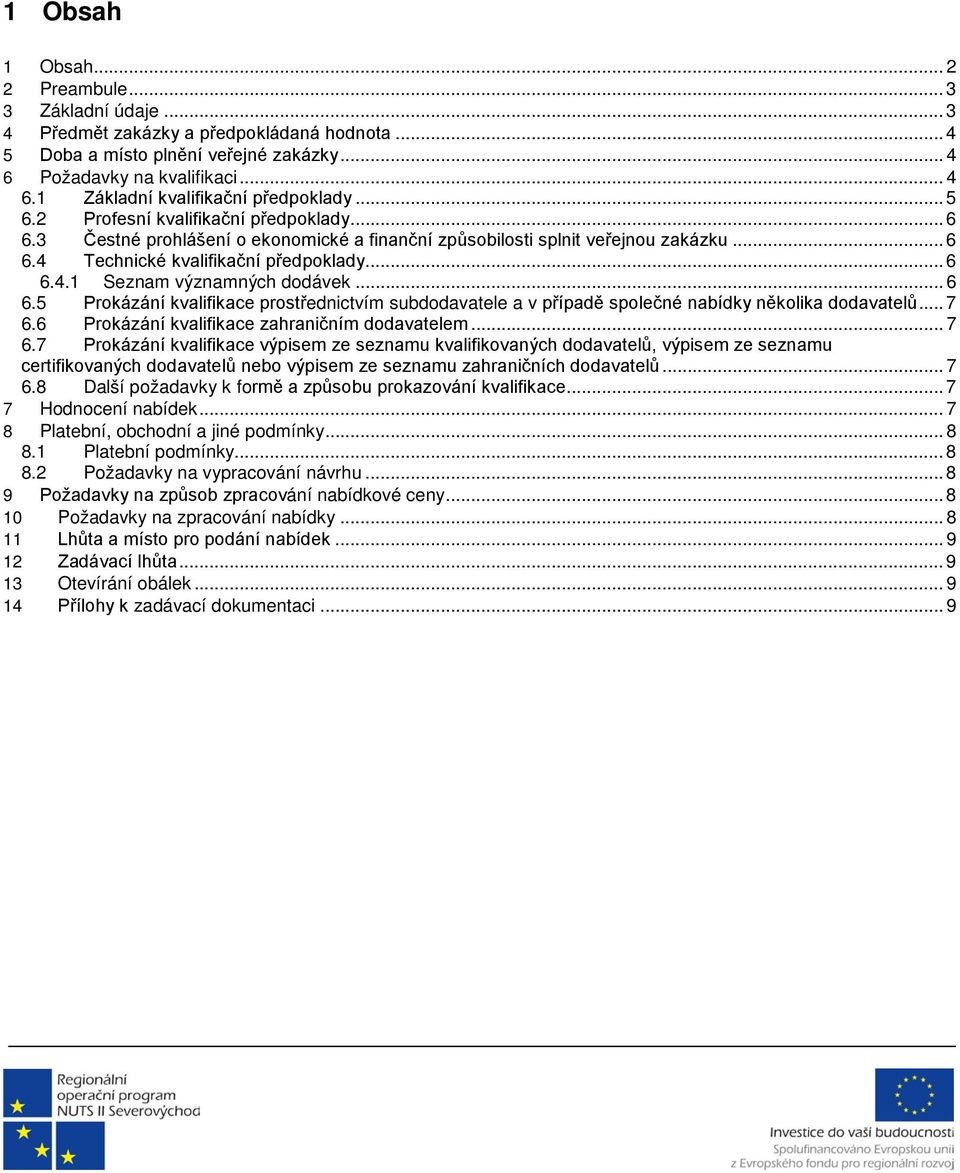 .. 6 6.5 Prokázání kvalifikace prostřednictvím subdodavatele a v případě společné nabídky několika dodavatelů... 7 6.