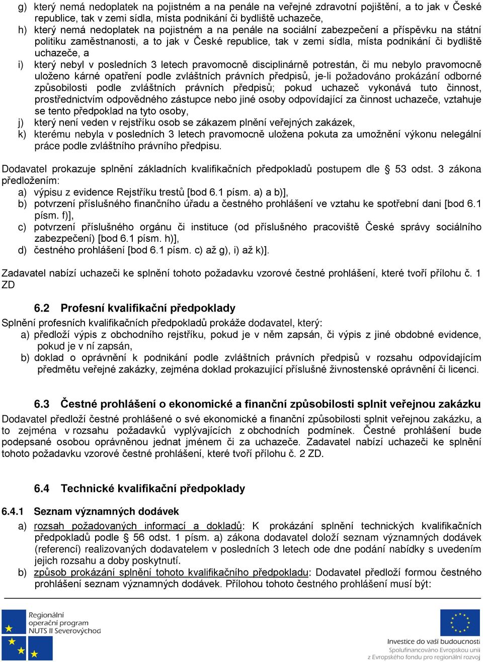 posledních 3 letech pravomocně disciplinárně potrestán, či mu nebylo pravomocně uloženo kárné opatření podle zvláštních právních předpisů, je-li požadováno prokázání odborné způsobilosti podle