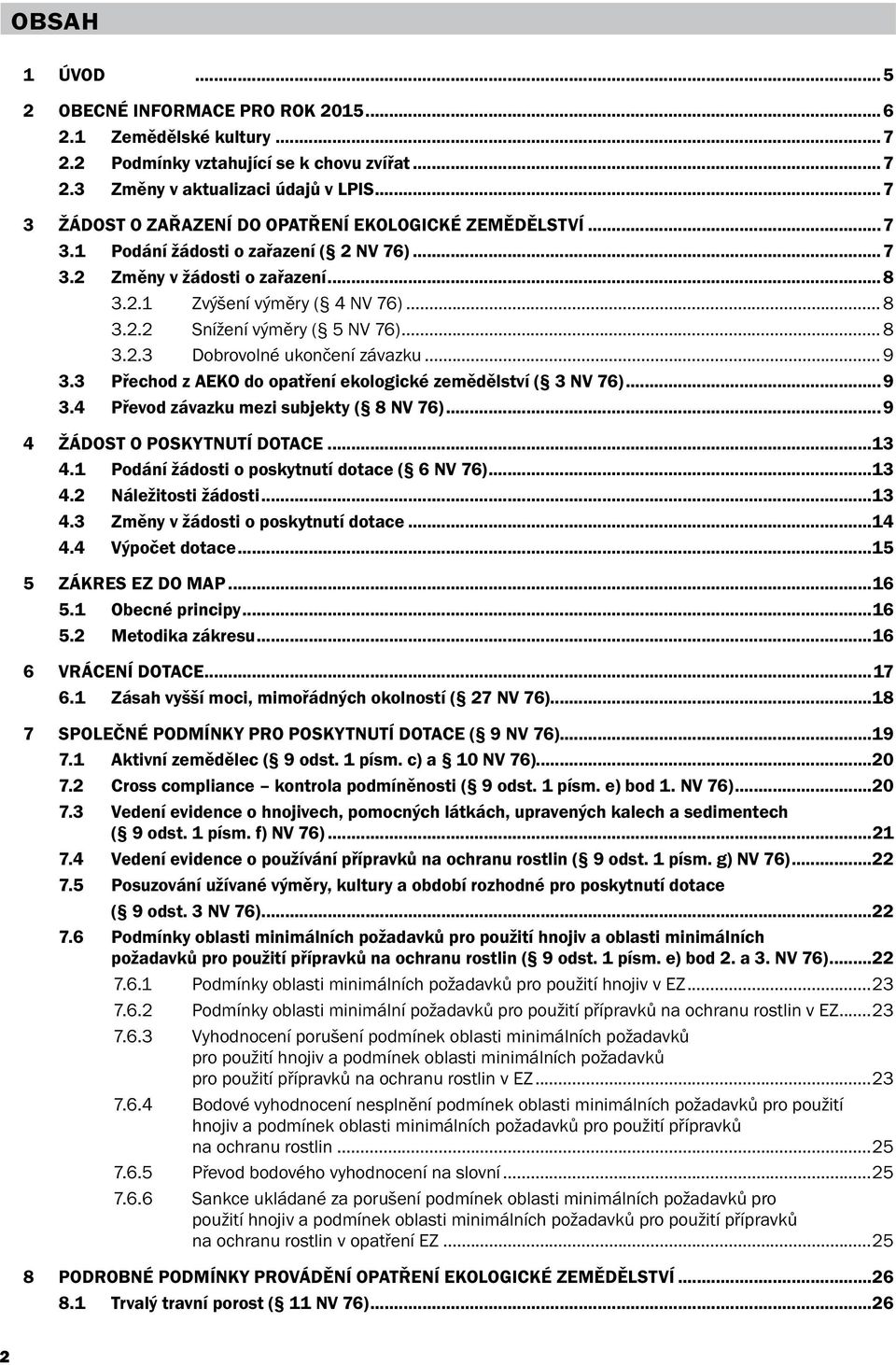 .. 8 3.2.3 Dobrovolné ukončení závazku... 9 3.3 Přechod z AEKO do opatření ekologické zemědělství ( 3 NV 76)...9 3.4 Převod závazku mezi subjekty ( 8 NV 76)...9 4 Žádost o poskytnutí dotace...13 4.