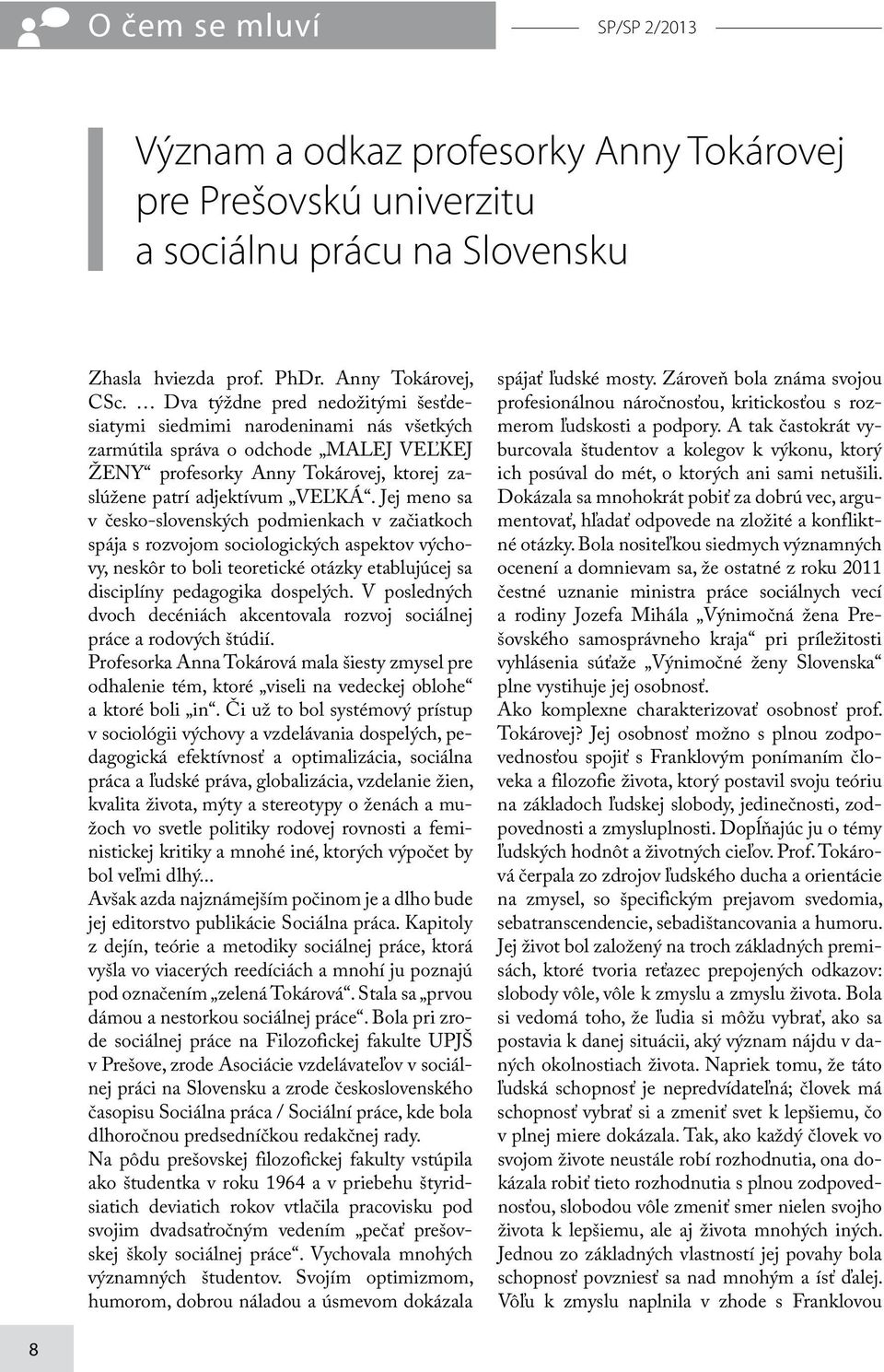 Jej meno sa v česko-slovenských podmienkach v začiatkoch spája s rozvojom sociologických aspektov výchovy, neskôr to boli teoretické otázky etablujúcej sa disciplíny pedagogika dospelých.