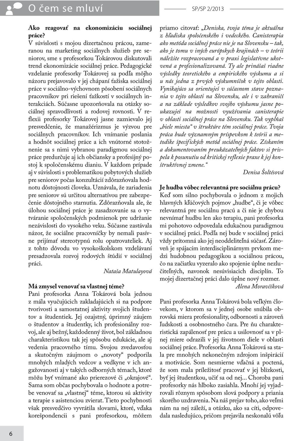 Pedagogické vzdelanie profesorky Tokárovej sa podľa môjho názoru prejavovalo v jej chápaní ťažiska sociálnej práce v sociálno-výchovnom pôsobení sociálnych pracovníkov pri riešení ťažkostí v