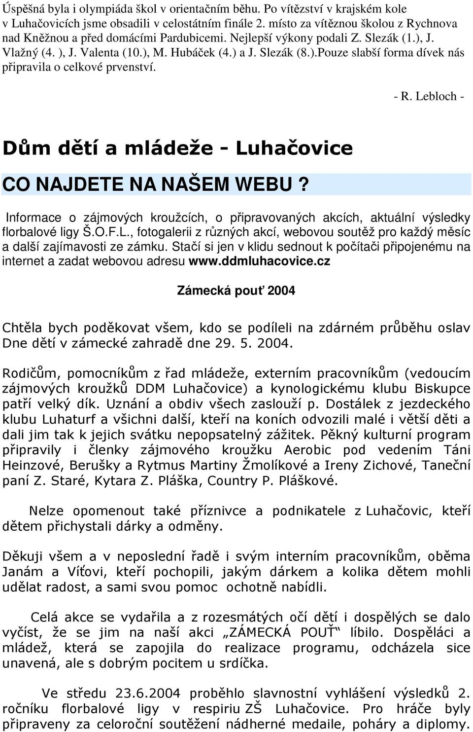 - R. Lebloch - Dům dětí a mládeže Luhačovice CO NAJDETE NA NAŠEM WEBU? Informace o zájmových kroužcích, o připravovaných akcích, aktuální výsledky florbalové ligy Š.O.F.L., fotogalerii z různých akcí, webovou soutěž pro každý měsíc a další zajímavosti ze zámku.