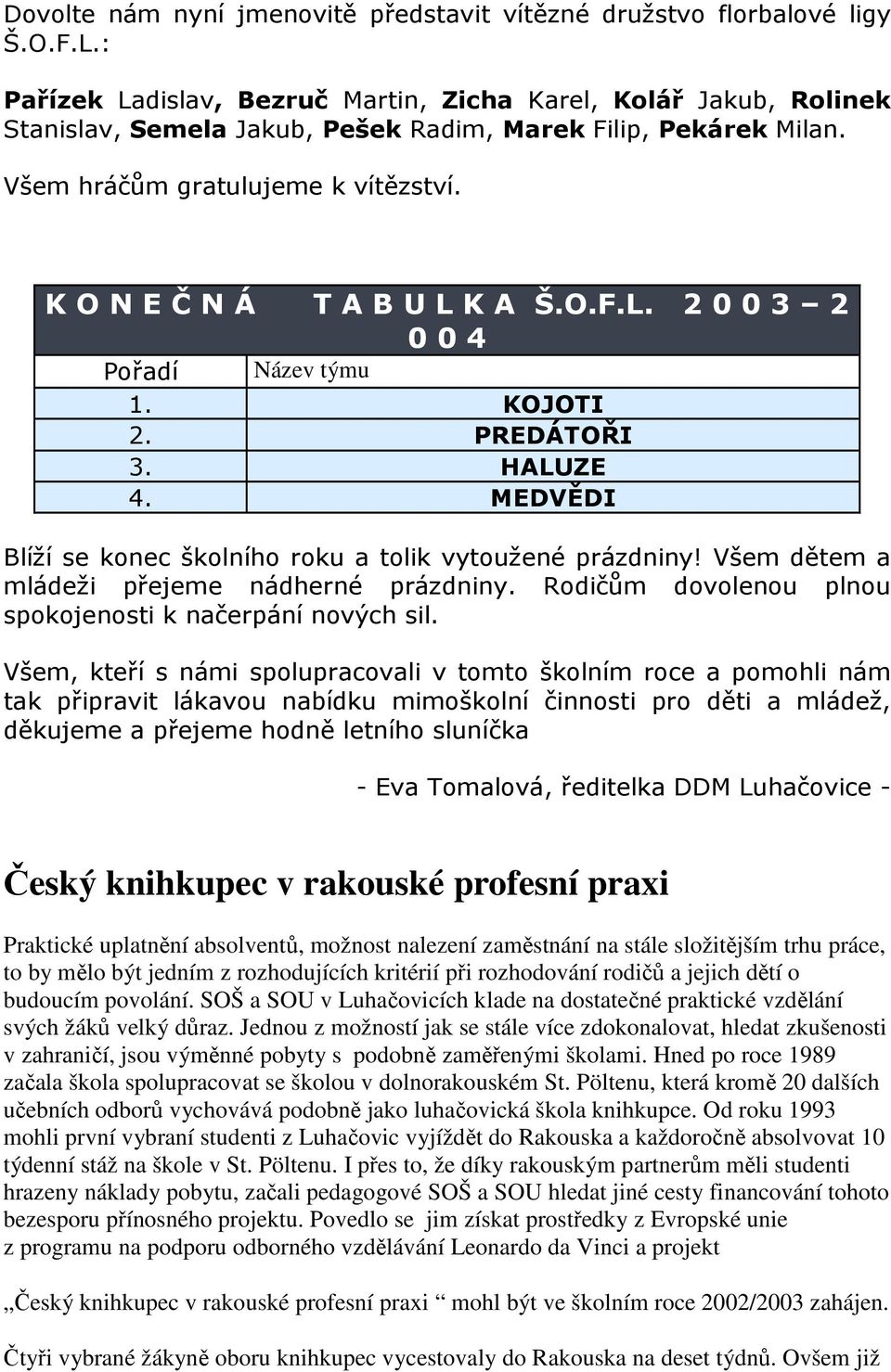 K O N E Č N Á T A B U L K A Š.O.F.L. 2003 2 004 Pořadí Název týmu 1. KOJOTI 2. PREDÁTOŘI 3. HALUZE 4. MEDVĚDI Blíží se konec školního roku a tolik vytoužené prázdniny!