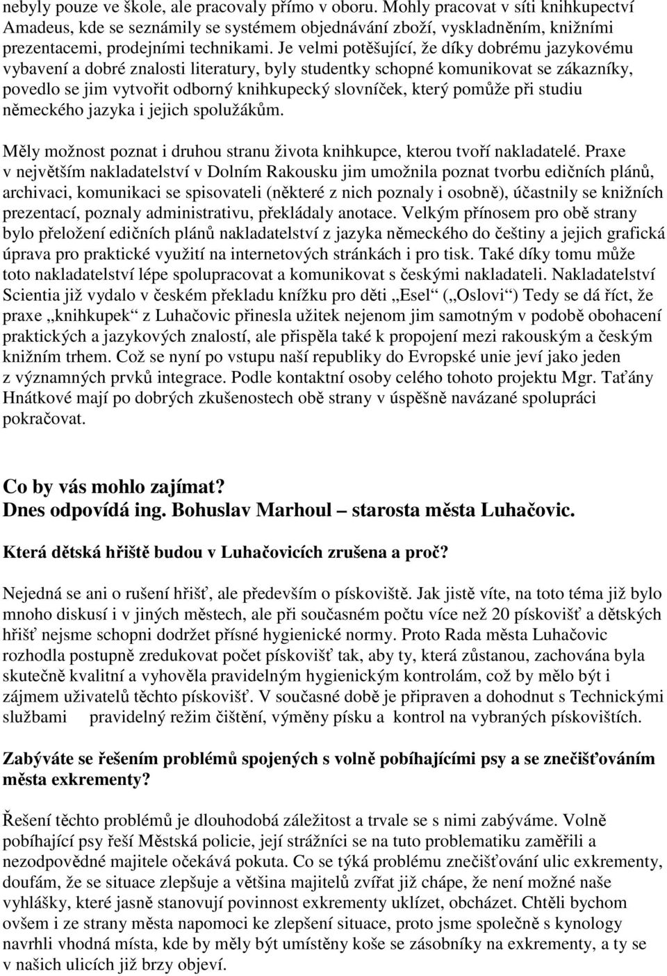 Je velmi potěšující, že díky dobrému jazykovému vybavení a dobré znalosti literatury, byly studentky schopné komunikovat se zákazníky, povedlo se jim vytvořit odborný knihkupecký slovníček, který