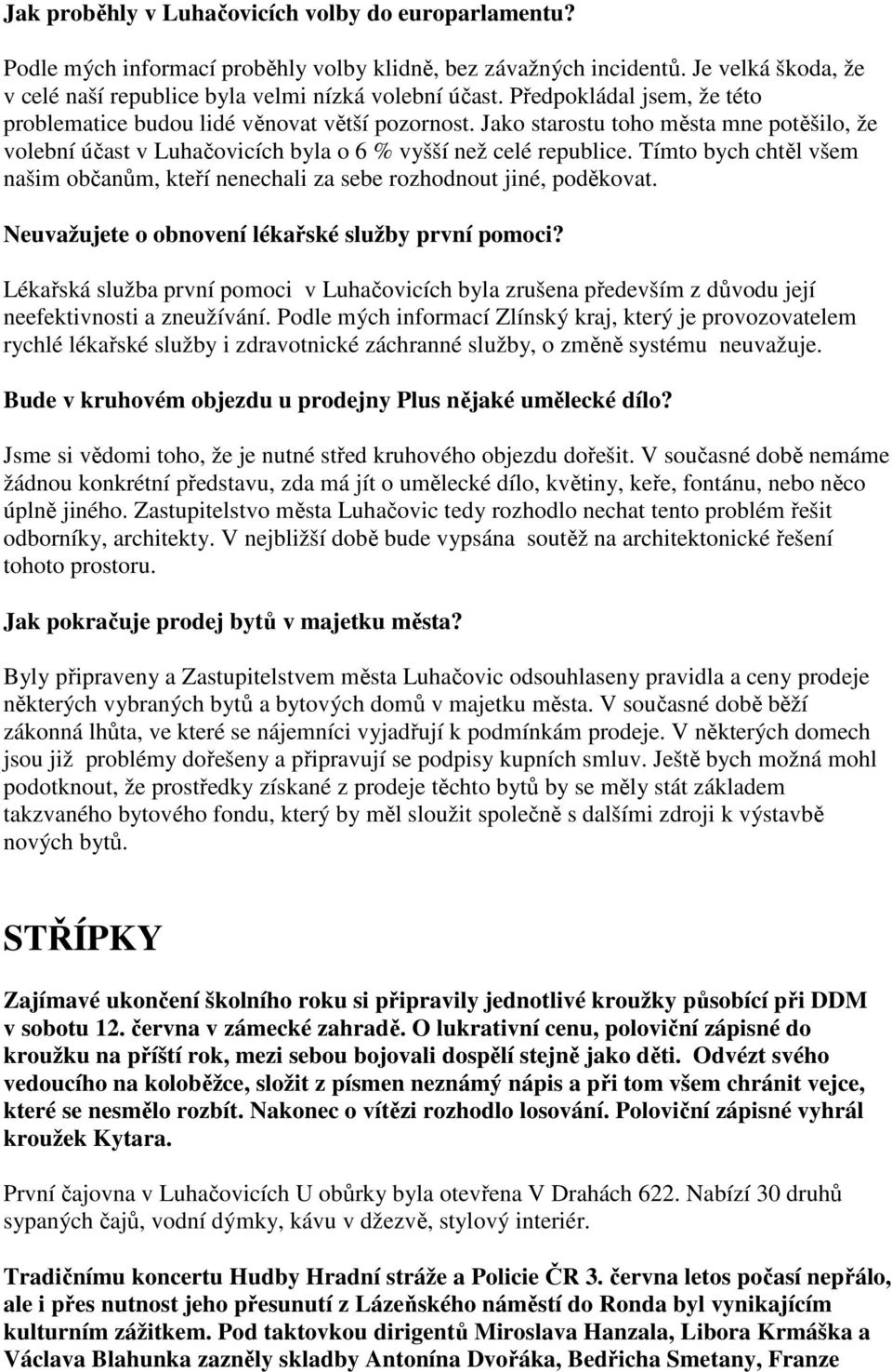 Tímto bych chtěl všem našim občanům, kteří nenechali za sebe rozhodnout jiné, poděkovat. Neuvažujete o obnovení lékařské služby první pomoci?