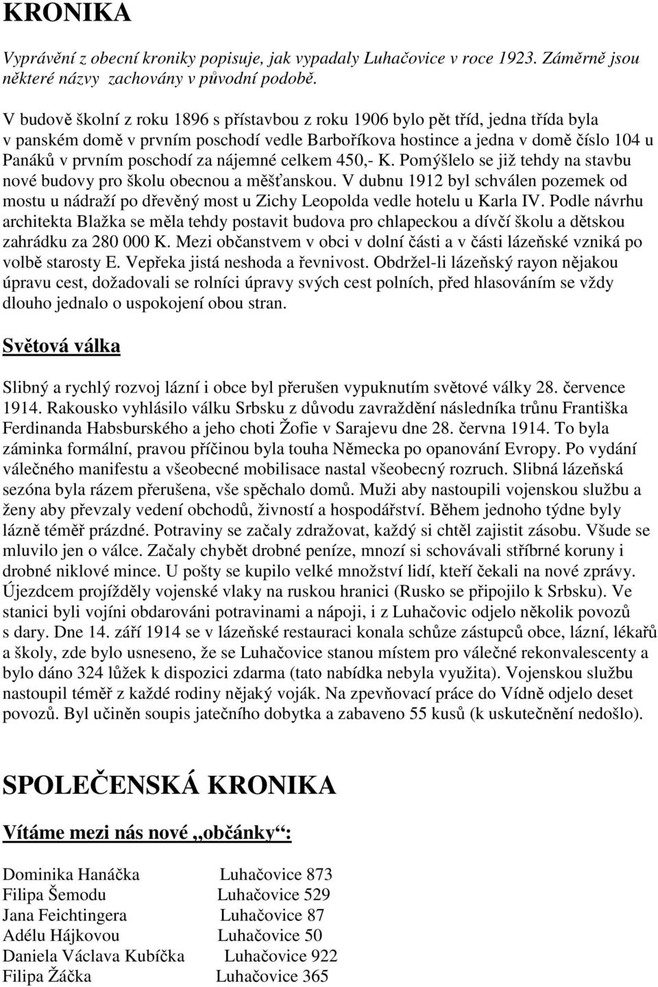 nájemné celkem 450,- K. Pomýšlelo se již tehdy na stavbu nové budovy pro školu obecnou a měšťanskou.