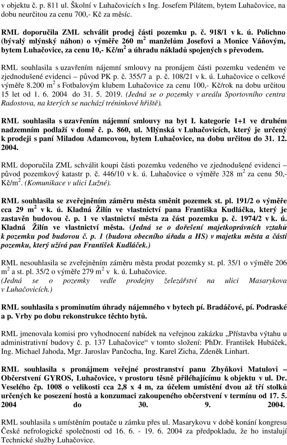 RML souhlasila s uzavřením nájemní smlouvy na pronájem části pozemku vedeném ve zjednodušené evidenci původ PK p. č. 355/7 a p. č. 108/21 v k. ú. Luhačovice o celkové výměře 8.