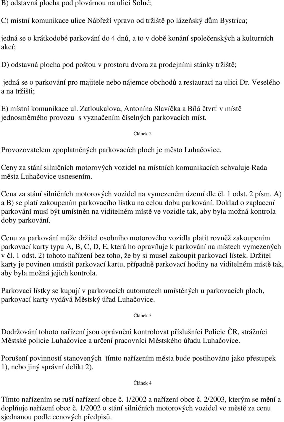 Veselého a na tržišti; E) místní komunikace ul. Zatloukalova, Antonína Slavíčka a Bílá čtvrť v místě jednosměrného provozu s vyznačením číselných parkovacích míst.