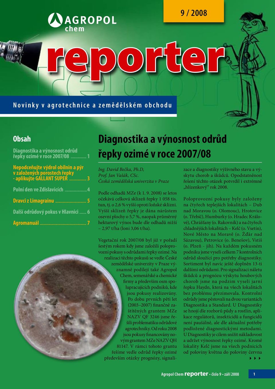 .. 7 Diagnostika a výnosnost odrůd řepky ozimé v roce 2007/08 Ing. David Bečka, Ph.D, Prof. Jan Vašák, CSc. Česká zemědělská univerzita v Praze Podle odhadů MZe (k 1. 9.