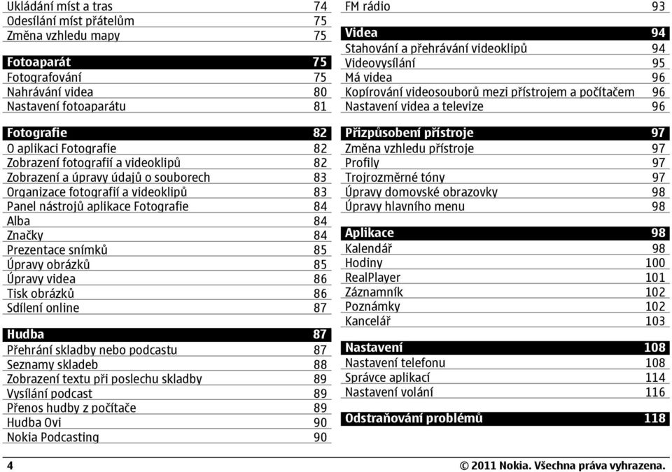 Úpravy videa 86 Tisk obrázk 86 Sdílení online 87 Hudba 87 P ehrání skladby nebo podcastu 87 Seznamy skladeb 88 Zobrazení textu p i poslechu skladby 89 Vysílání podcast 89 P enos hudby z počítače 89