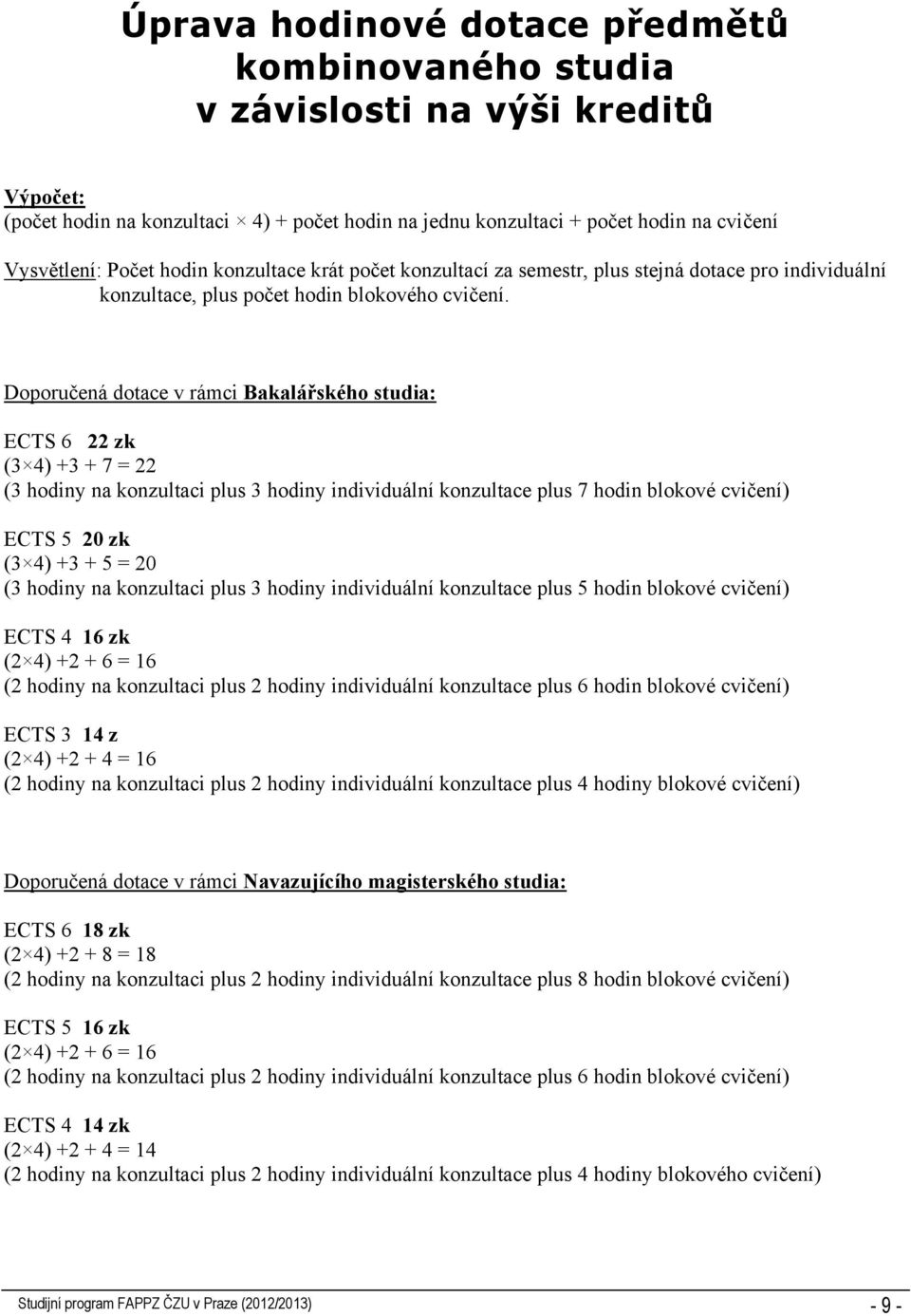 Doporučená dotace v rámci Bakalářského studia: ECTS 6 22 zk (3 4) +3 + 7 = 22 (3 hodiny na konzultaci plus 3 hodiny individuální konzultace plus 7 hodin blokové cvičení) ECTS 5 20 zk (3 4) +3 + 5 =