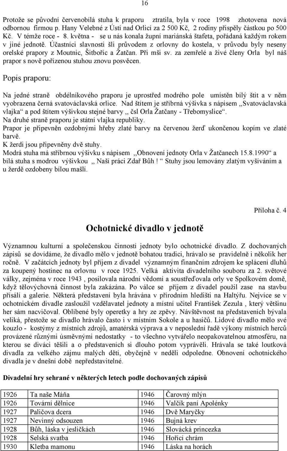 Účastníci slavnosti šli průvodem z orlovny do kostela, v průvodu byly neseny orelské prapory z Moutnic, Šitbořic a Žatčan. Při mši sv.