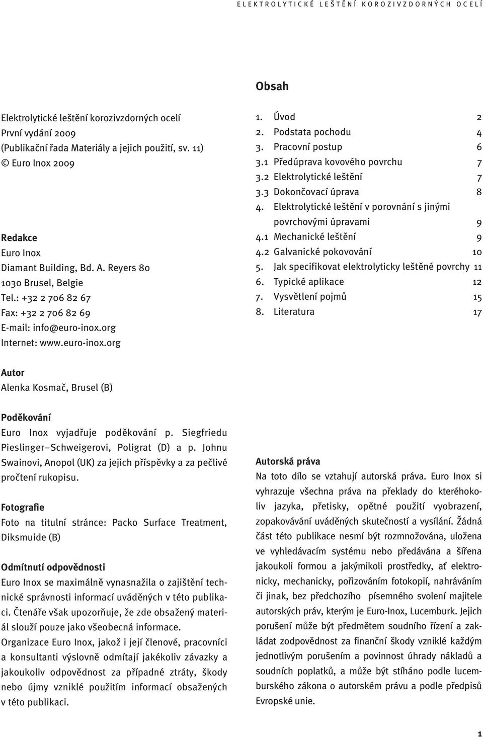1 Předúprava kovového povrchu 7 3.2 Elektrolytické leštění 7 3.3 Dokončovací úprava 8 4. Elektrolytické leštění v porovnání s jinými povrchovými úpravami 9 4.1 Mechanické leštění 9 4.