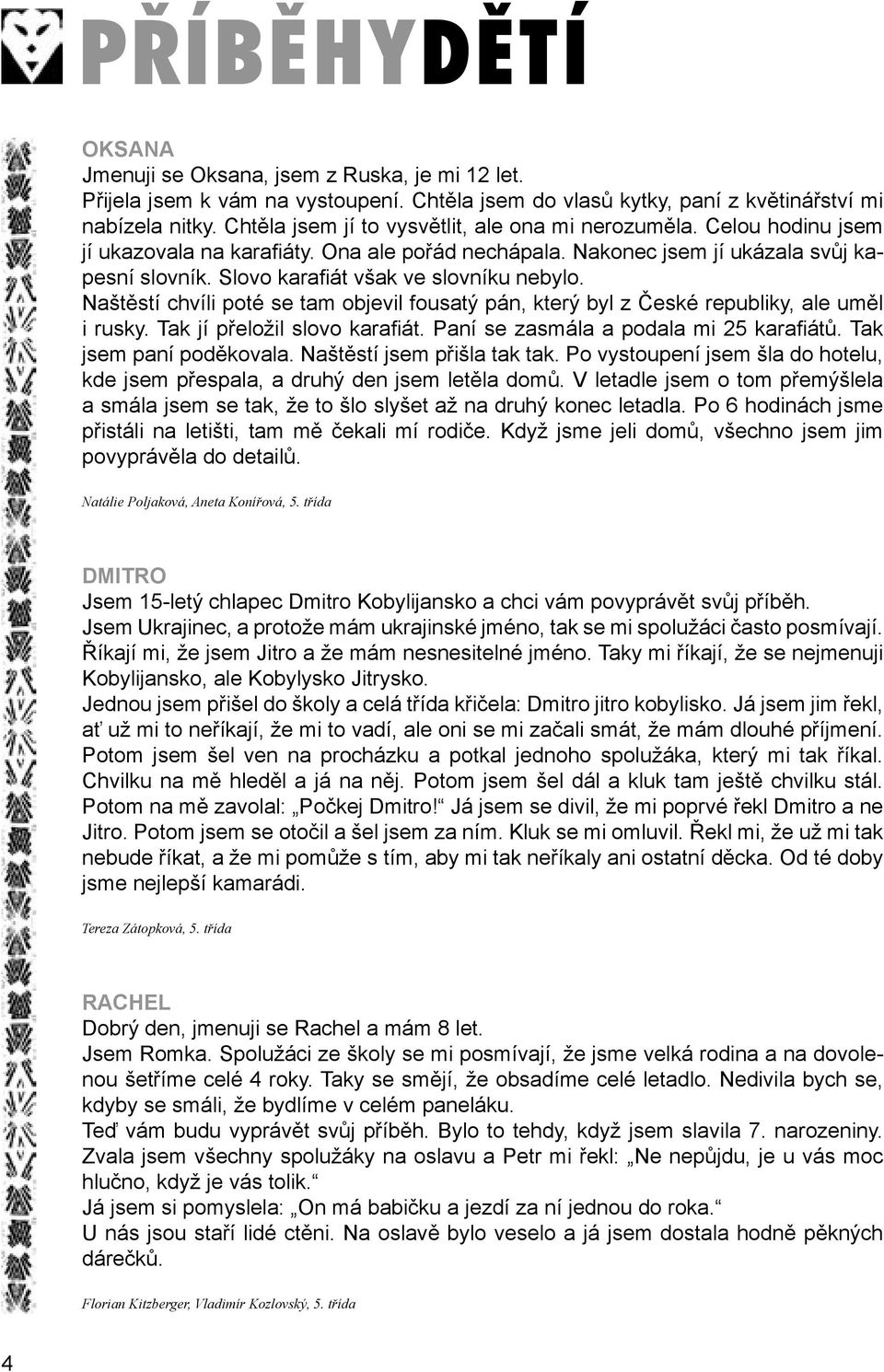 Slovo karafiát však ve slovníku nebylo. Naštěstí chvíli poté se tam objevil fousatý pán, který byl z České republiky, ale uměl i rusky. Tak jí přeložil slovo karafiát.