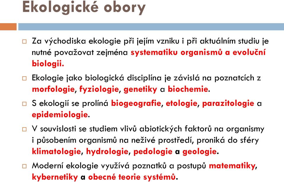 S ekologií se prolíná biogeografie, etologie, parazitologie a epidemiologie.