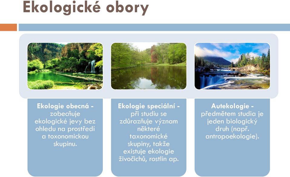 Ekologie speciální - při studiu se zdůrazňuje význam některé taxonomické