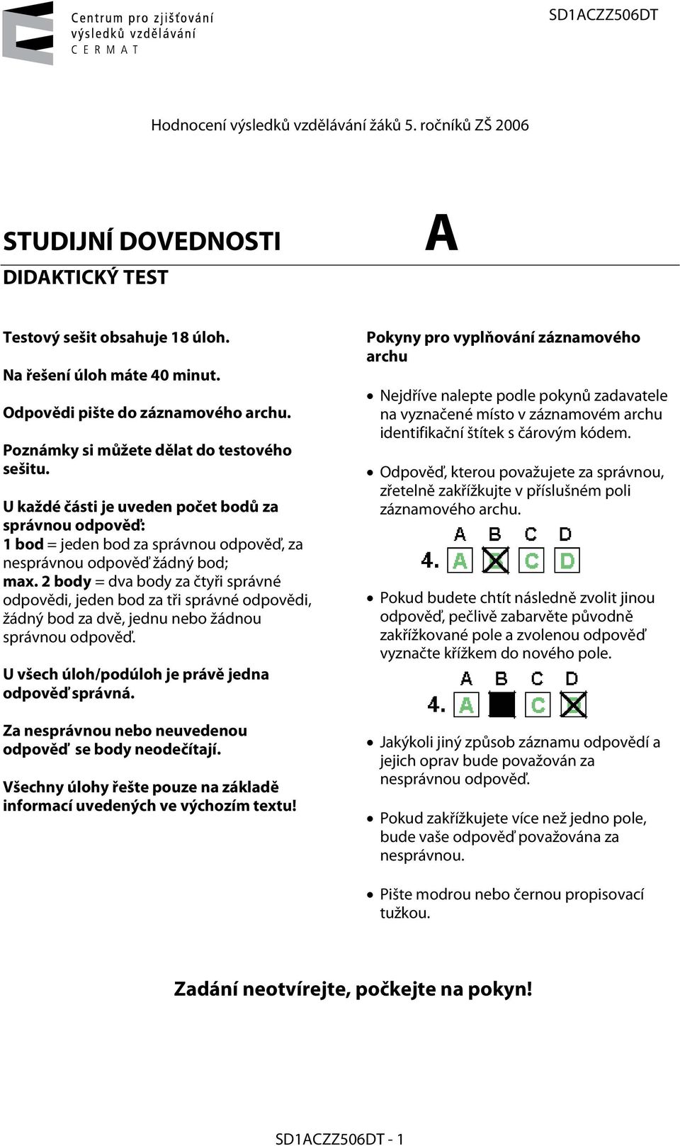 U každé části je uveden počet bodů za správnou odpověď: = jeden bod za správnou odpověď, za nesprávnou odpověď žádný bod; = dva body za čtyři správné odpovědi, jeden bod za tři správné odpovědi,