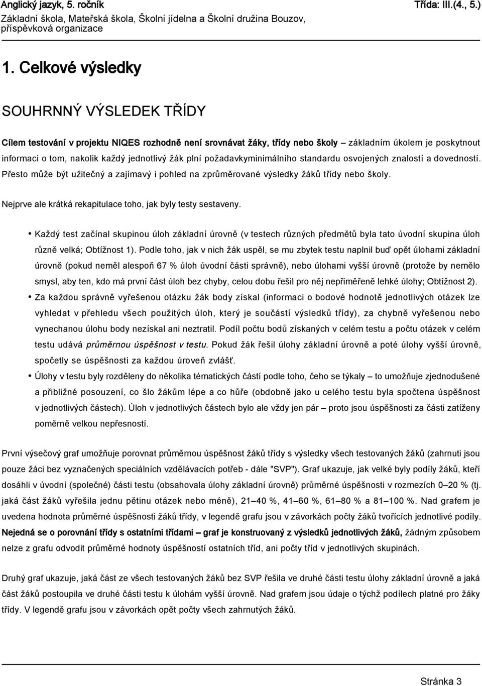 Nejprve ale krátká rekapitulace toho, jak byly testy sestaveny. Každý test začínal skupinou úloh základní úrovně (v testech různých předmětů byla tato úvodní skupina úloh různě velká; Obtížnost 1).