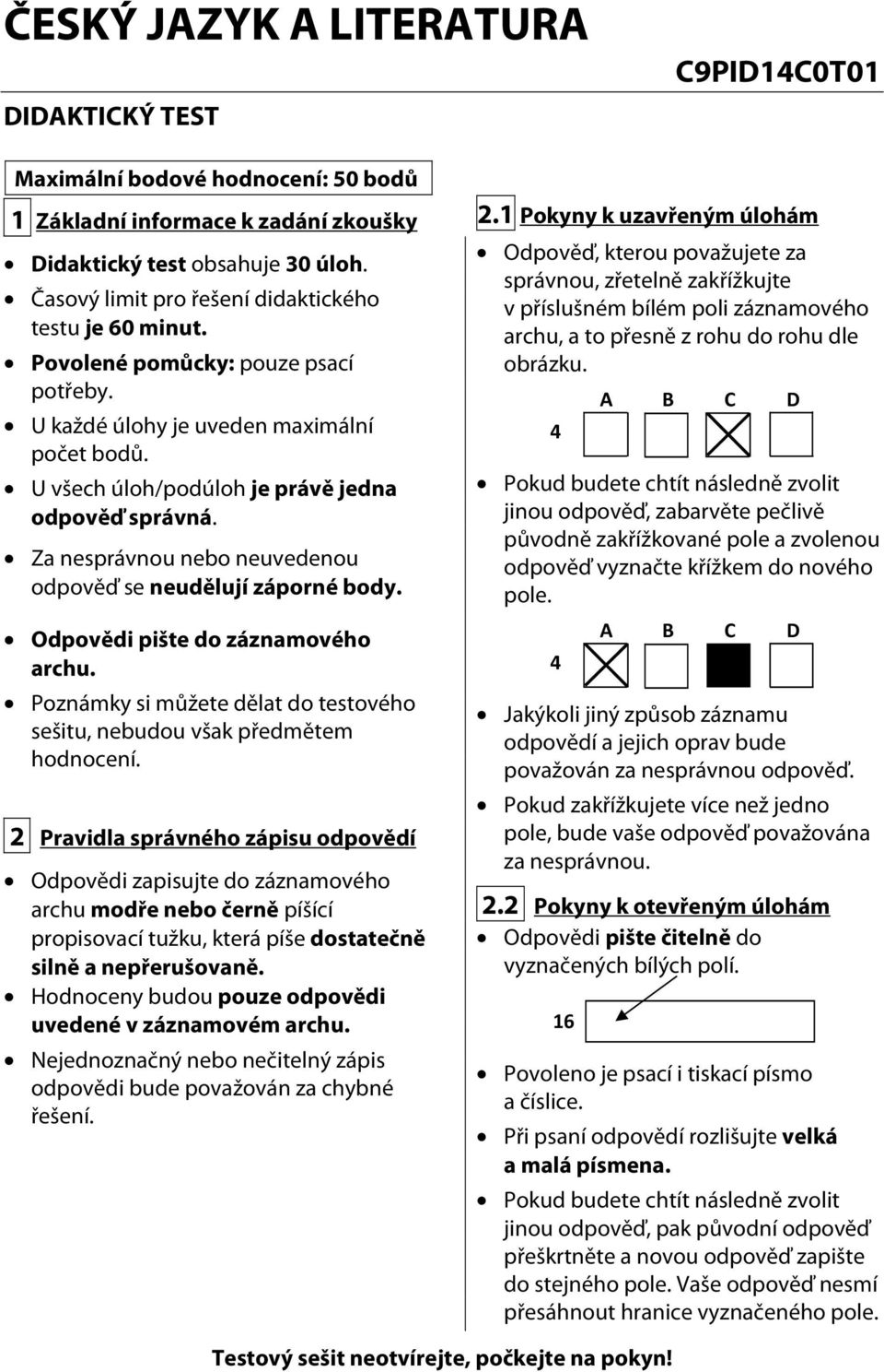 Za nesprávnou nebo neuvedenou odpověď se neudělují záporné body. Odpovědi pište do záznamového archu. Poznámky si můžete dělat do testového sešitu, nebudou však předmětem hodnocení.