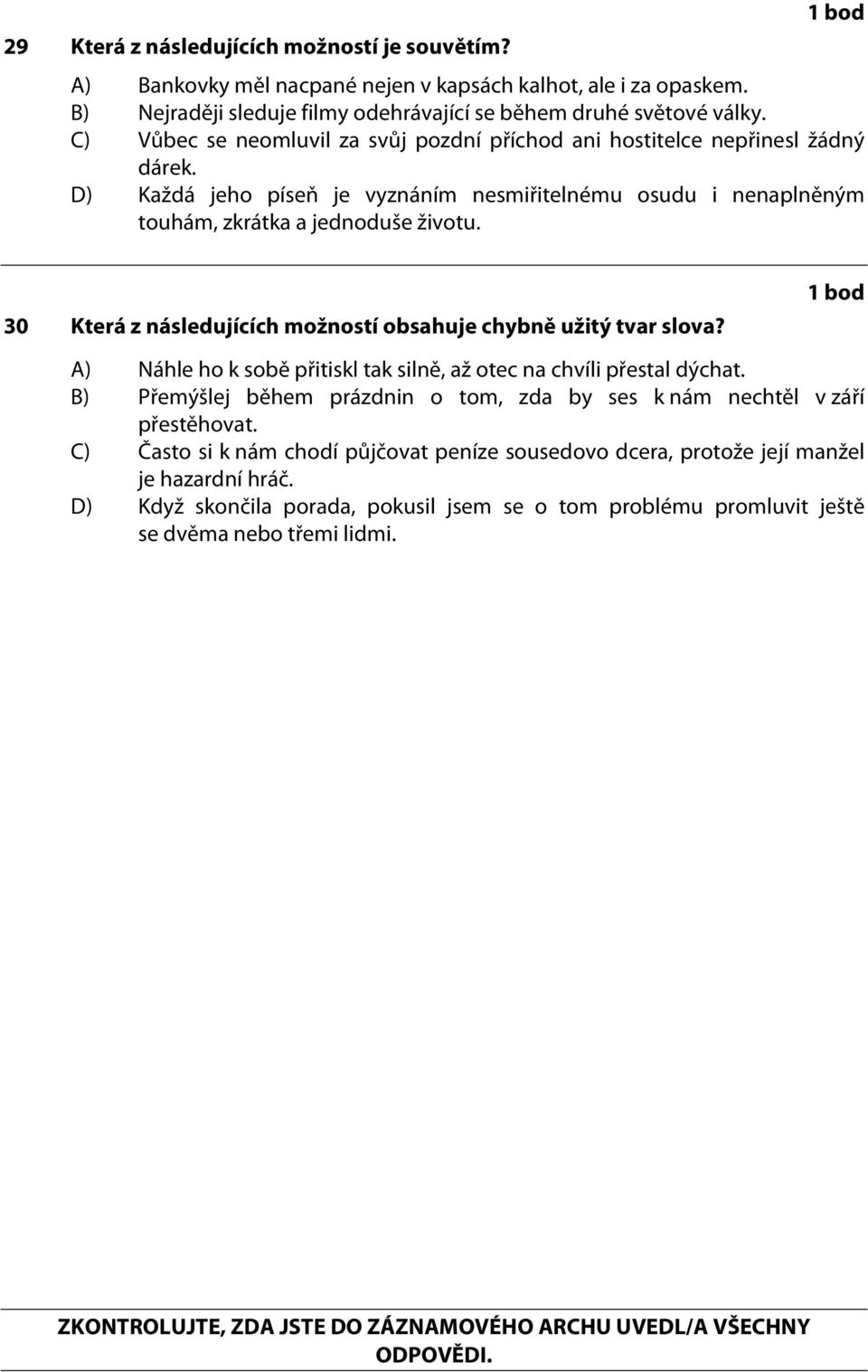 30 Která z následujících možností obsahuje chybně užitý tvar slova? A) Náhle ho k sobě přitiskl tak silně, až otec na chvíli přestal dýchat.