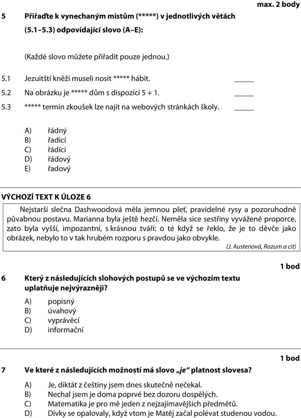 A) řádný B) řadicí C) řádící D) řádový E) řadový VÝCHOZÍ TEXT K ÚLOZE 6 Nejstarší slečna Dashwoodová měla jemnou pleť, pravidelné rysy a pozoruhodně půvabnou postavu. Marianna byla ještě hezčí.