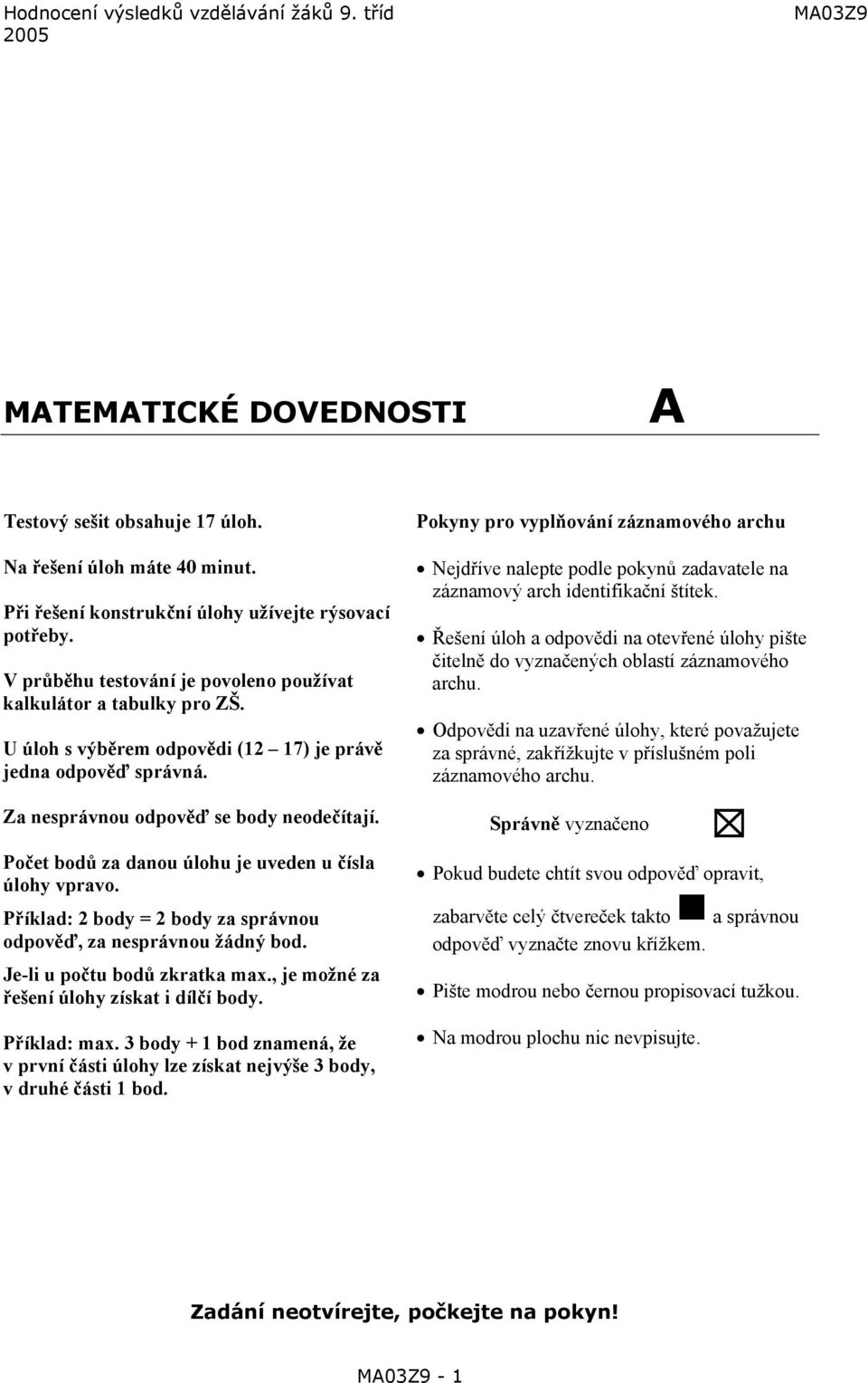 Počet bodů za danou úlohu je uveden u čísla úlohy vpravo. Příklad: body = body za správnou odpověď, za nesprávnou žádný bod. Je-li u počtu bodů zkratka max.