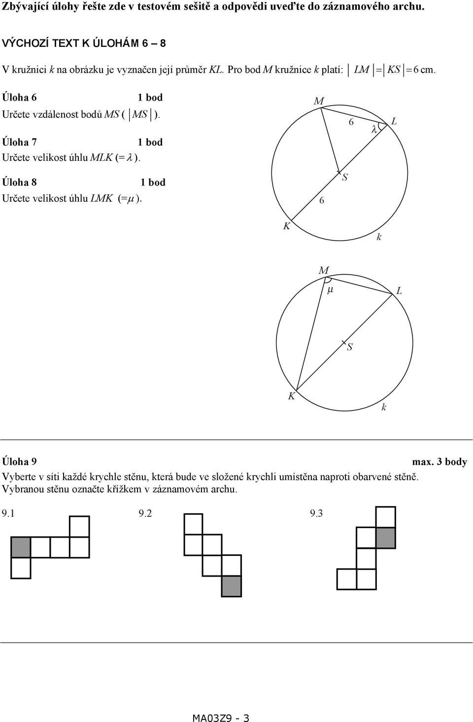 Úloha 6 bod Určete vzdálenost bodů MS ( MS ). Úloha 7 bod M 6 λ L Určete velikost úhlu MLK (= λ ).
