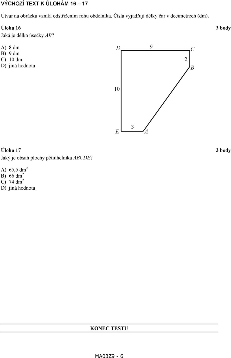 A) 8 dm B) 9 dm C) 0 dm D) jiná hodnota D 9 C B 0 E A Úloha 7 Jaký je obsah