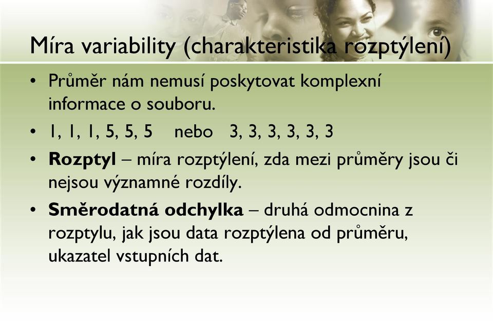1, 1, 1, 5, 5, 5 nebo 3, 3, 3, 3, 3, 3 Rozptyl míra rozptýlení, zda mezi průměry