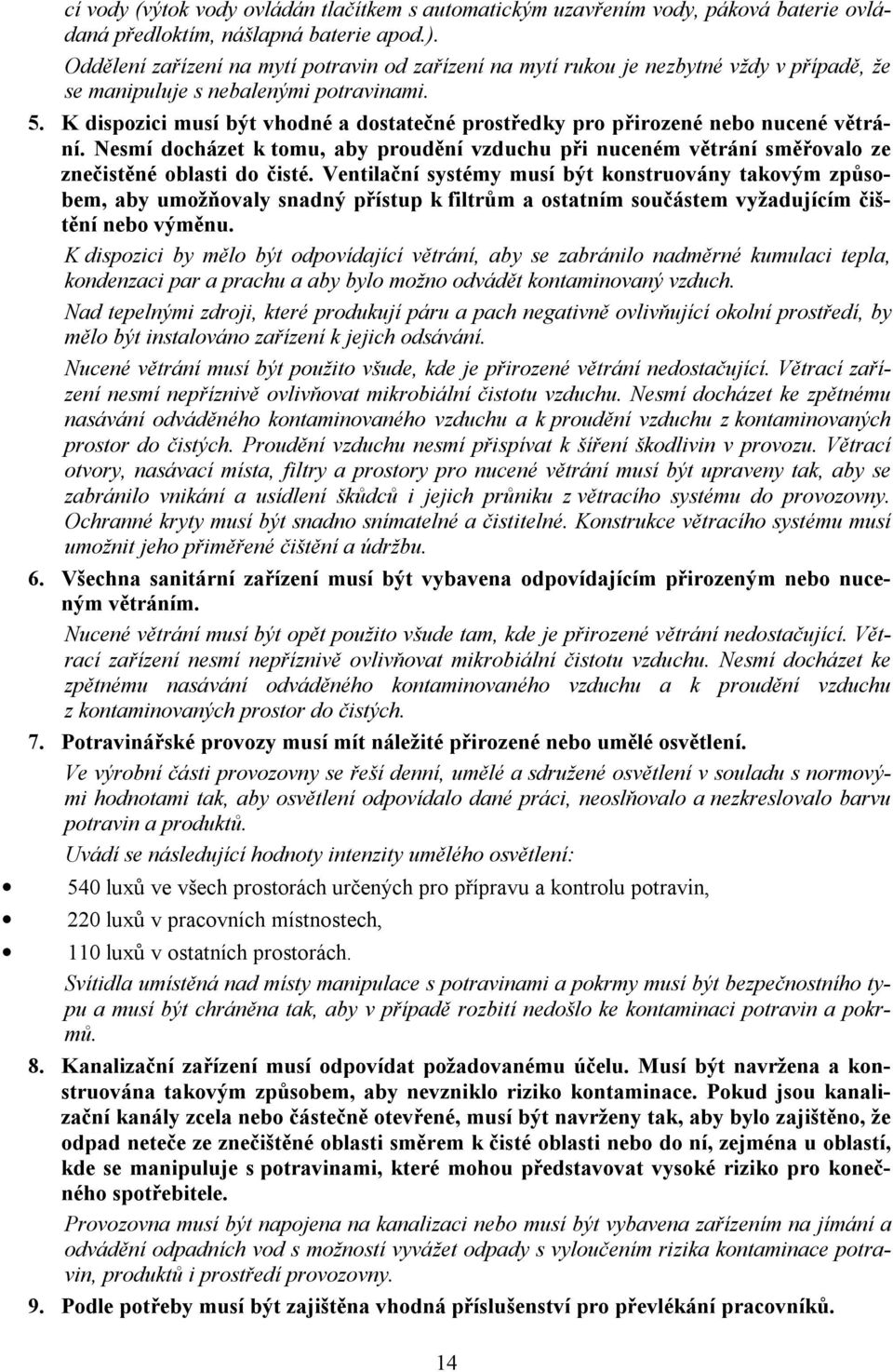 K dispozici musí být vhodné a dostatečné prostředky pro přirozené nebo nucené větrání. Nesmí docházet k tomu, aby proudění vzduchu při nuceném větrání směřovalo ze znečistěné oblasti do čisté.