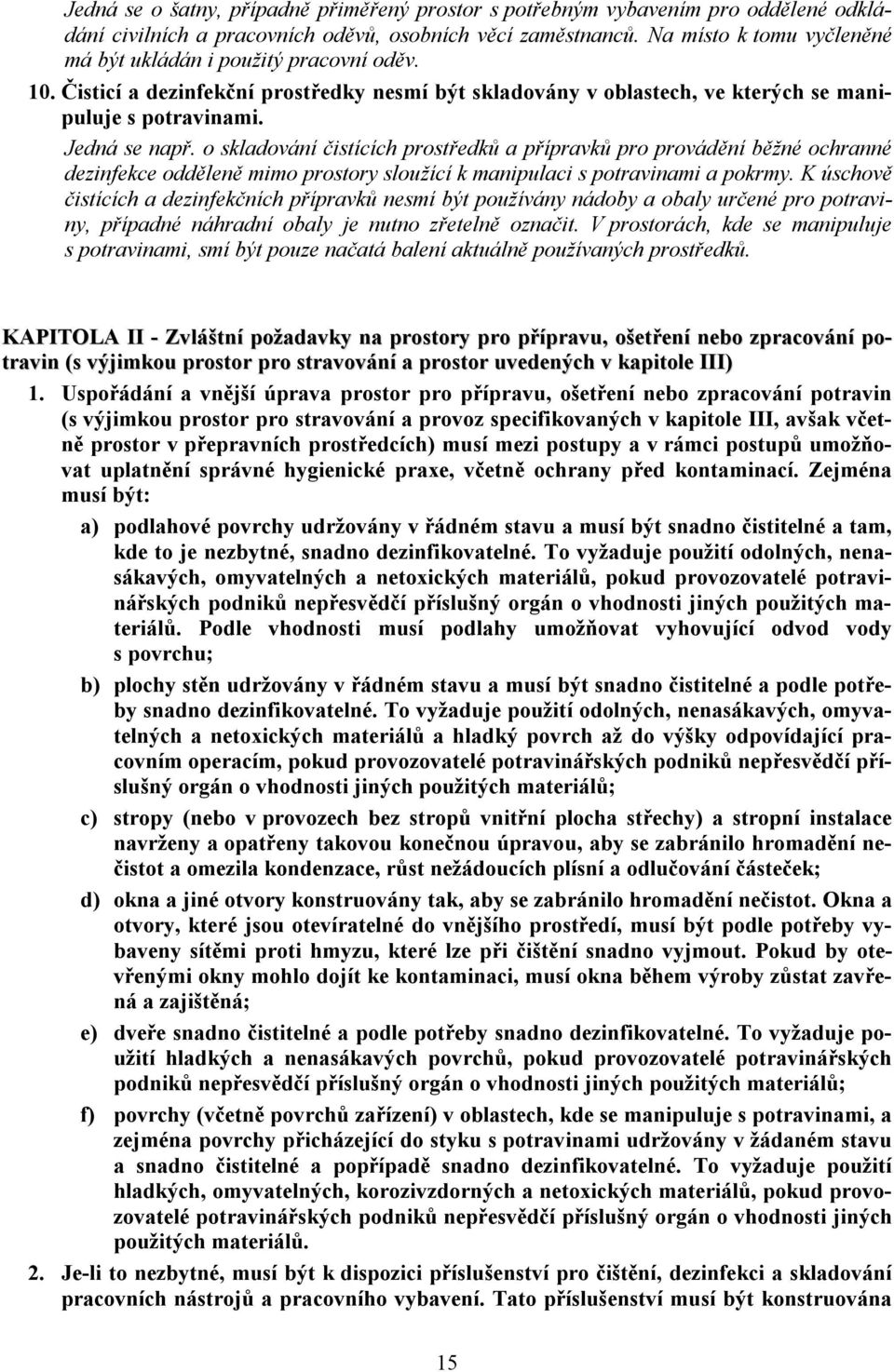 o skladování čistících prostředků a přípravků pro provádění běžné ochranné dezinfekce odděleně mimo prostory sloužící k manipulaci s potravinami a pokrmy.