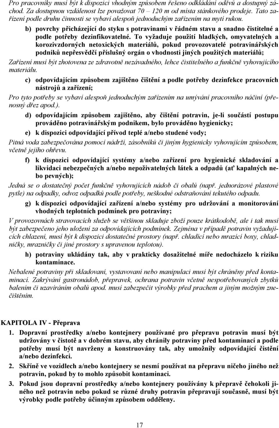 b) povrchy přicházející do styku s potravinami v řádném stavu a snadno čistitelné a podle potřeby dezinfikovatelné.