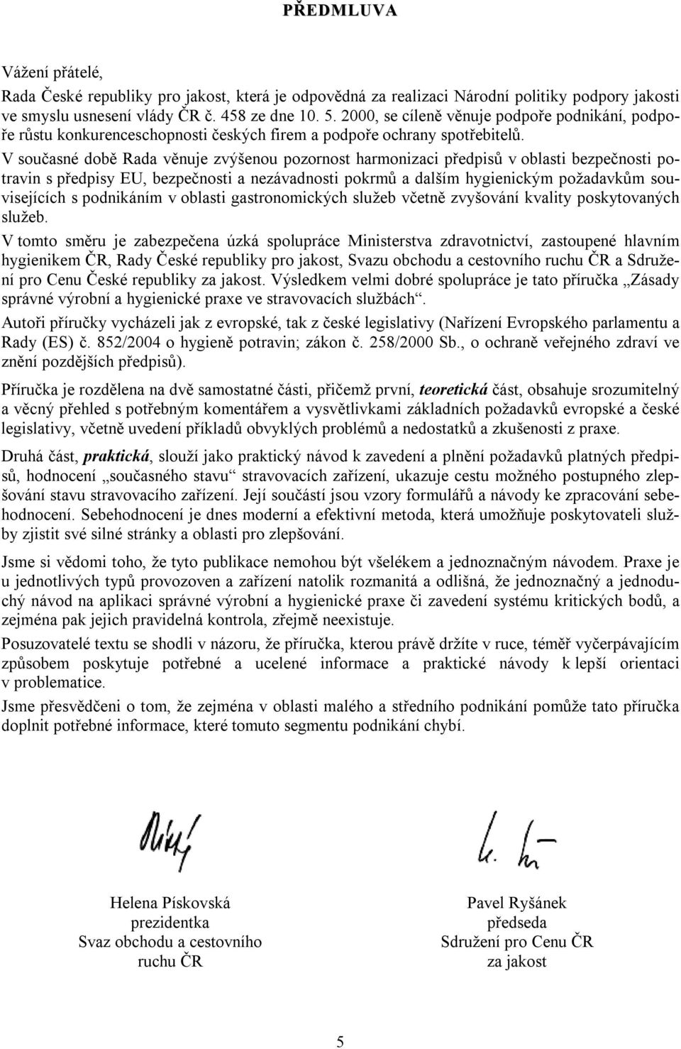 V současné době Rada věnuje zvýšenou pozornost harmonizaci předpisů v oblasti bezpečnosti potravin s předpisy EU, bezpečnosti a nezávadnosti pokrmů a dalším hygienickým požadavkům souvisejících s