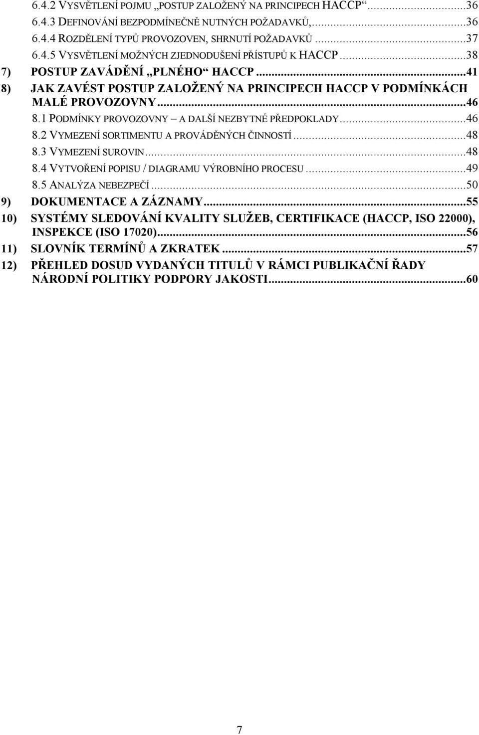 ..48 8.3 VYMEZENÍ SUROVIN...48 8.4 VYTVOŘENÍ POPISU / DIAGRAMU VÝROBNÍHO PROCESU...49 8.5 ANALÝZA NEBEZPEČÍ...50 9) DOKUMENTACE A ZÁZNAMY.