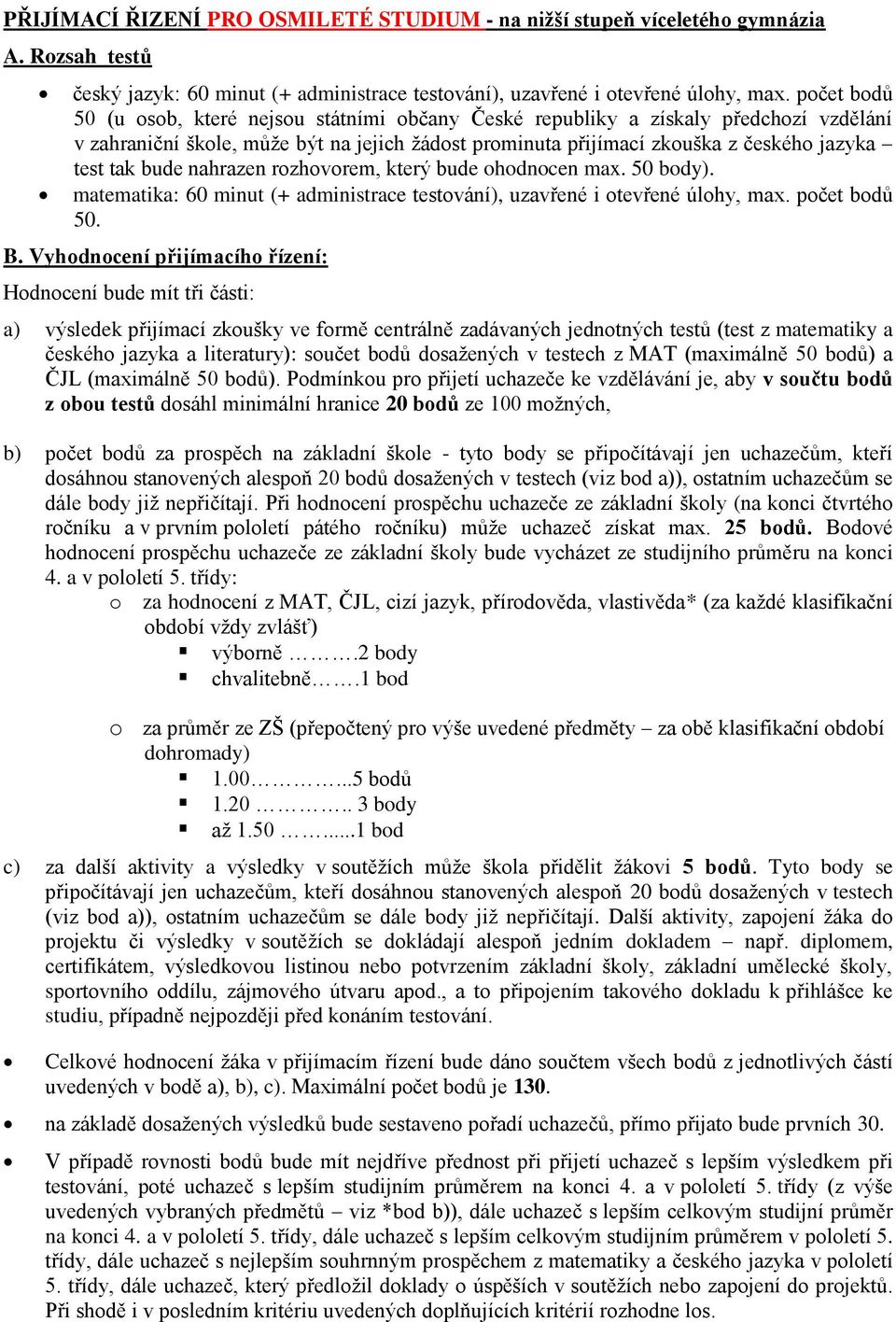 bude nahrazen rozhovorem, který bude ohodnocen max. 50 body). matematika: 60 minut (+ administrace testování), uzavřené i otevřené úlohy, max. počet bodů 50. B.