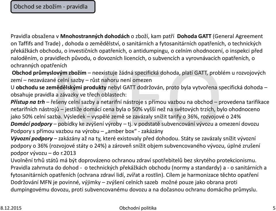 vyrovnávacích opatřeních, o ochranných opatřeních Obchod průmyslovým zbožím neexistuje žádná specifická dohoda, platí GATT, problém u rozvojových zemí nezavázané celní sazby růst nahoru není omezen U