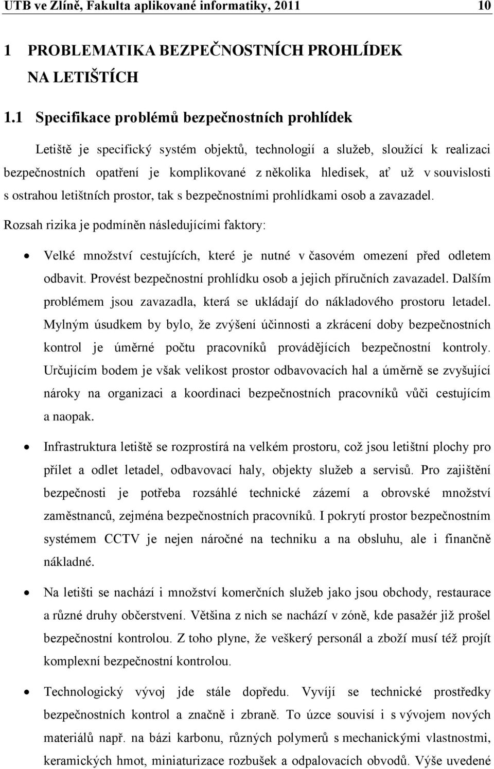 souvislosti s ostrahou letištních prostor, tak s bezpečnostními prohlídkami osob a zavazadel.