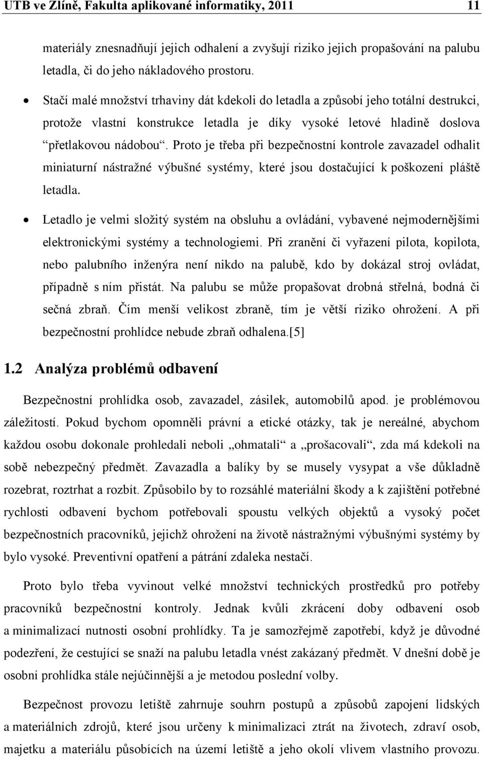 Proto je třeba při bezpečnostní kontrole zavazadel odhalit miniaturní nástražné výbušné systémy, které jsou dostačující k poškození pláště letadla.