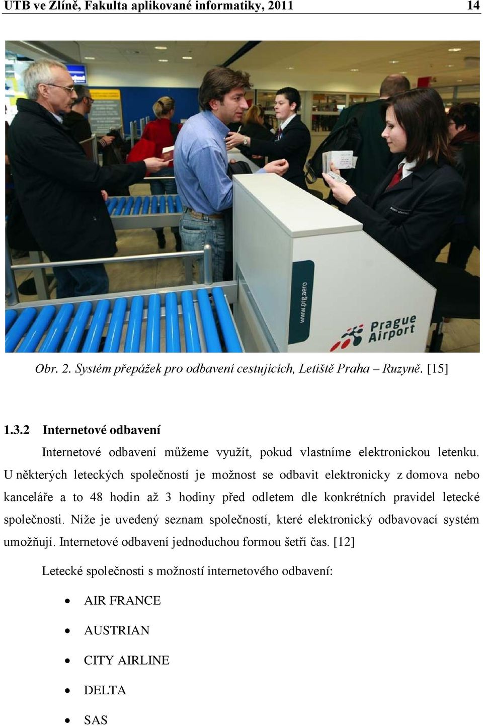 U některých leteckých společností je možnost se odbavit elektronicky z domova nebo kanceláře a to 48 hodin až 3 hodiny před odletem dle konkrétních pravidel letecké