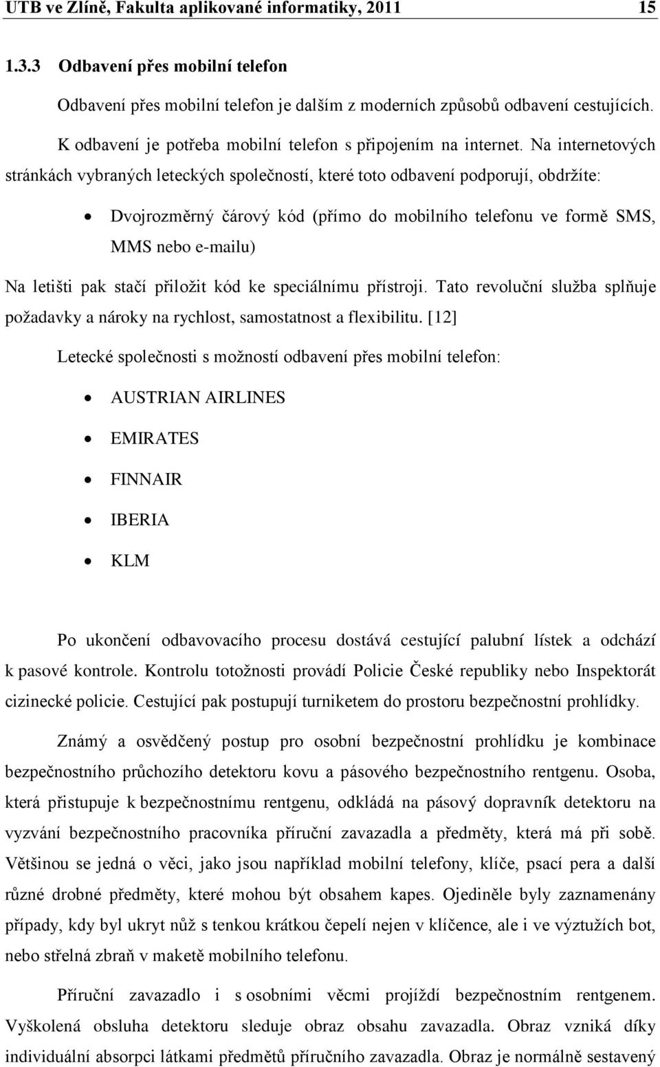 Na internetových stránkách vybraných leteckých společností, které toto odbavení podporují, obdržíte: Dvojrozměrný čárový kód (přímo do mobilního telefonu ve formě SMS, MMS nebo e-mailu) Na letišti