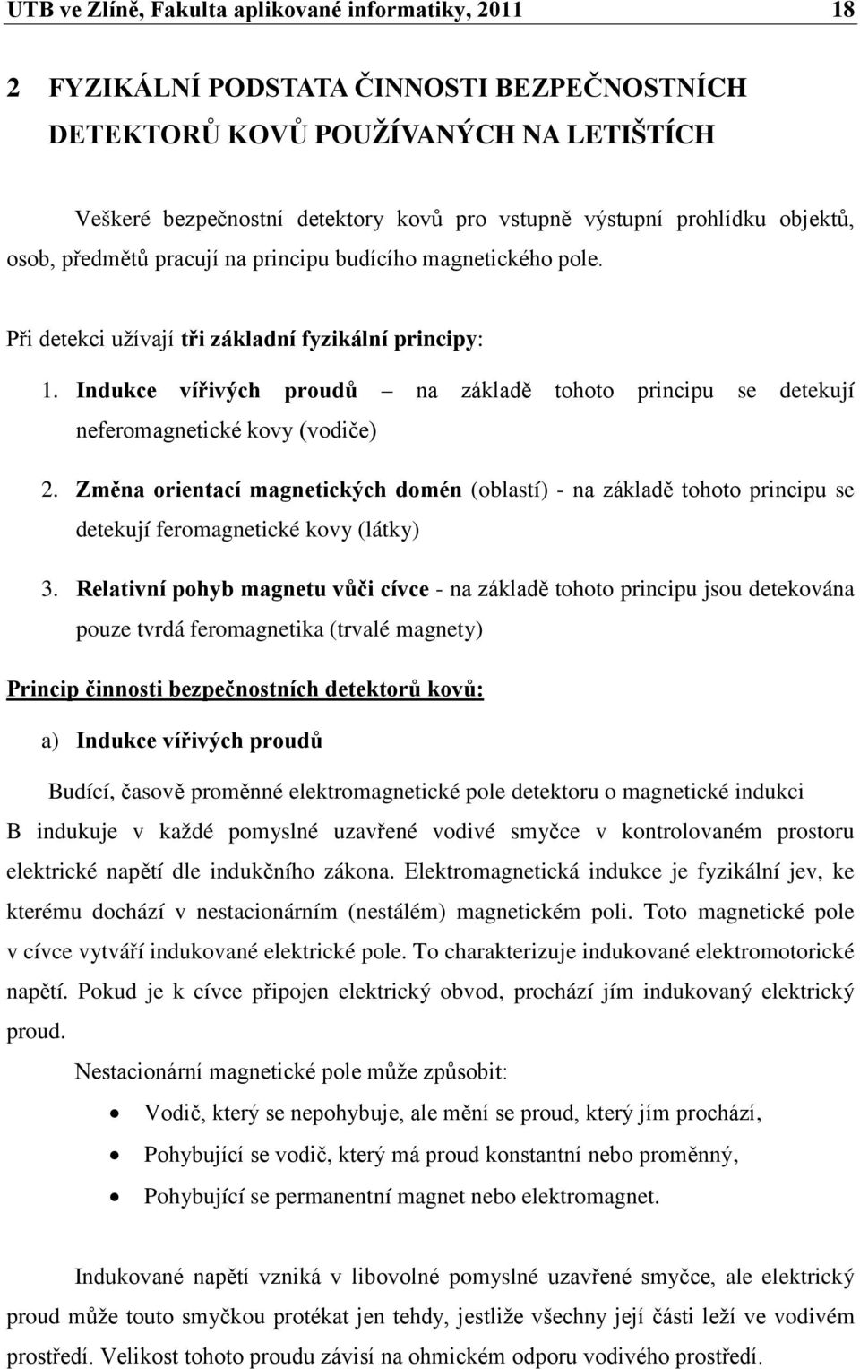 Indukce vířivých proudů na základě tohoto principu se detekují neferomagnetické kovy (vodiče) 2.