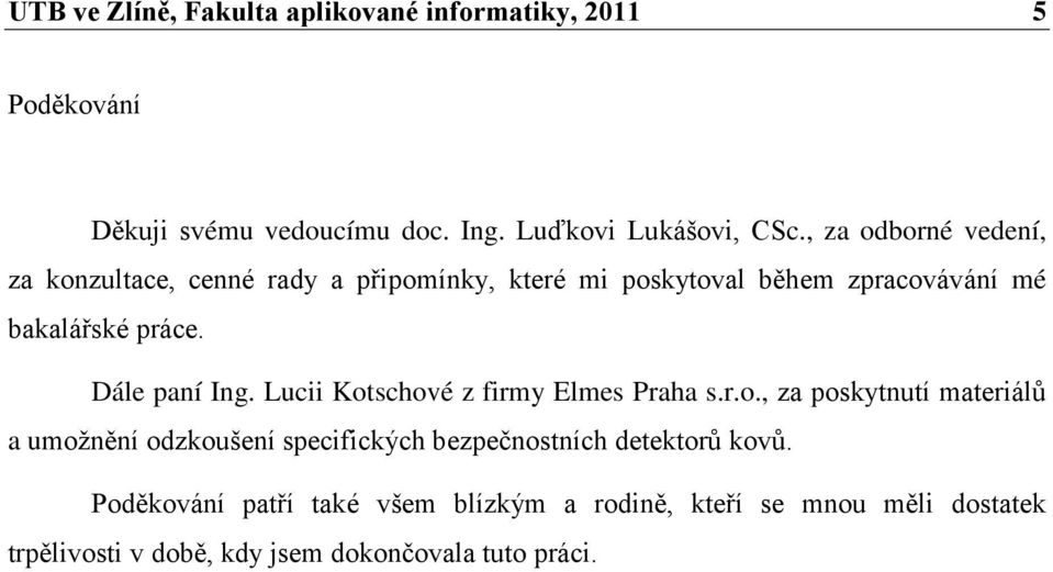 Dále paní Ing. Lucii Kotschové z firmy Elmes Praha s.r.o., za poskytnutí materiálů a umožnění odzkoušení specifických bezpečnostních detektorů kovů.