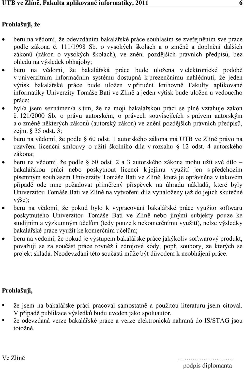 uložena v elektronické podobě v univerzitním informačním systému dostupná k prezenčnímu nahlédnutí, že jeden výtisk bakalářské práce bude uložen v příruční knihovně Fakulty aplikované informatiky