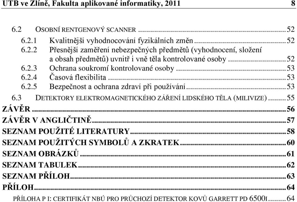 .. 55 ZÁVĚR... 56 ZÁVĚR V ANGLIČTINĚ... 57 SEZNAM POUŽITÉ LITERATURY... 58 SEZNAM POUŽITÝCH SYMBOLŮ A ZKRATEK... 60 SEZNAM OBRÁZKŮ... 61 SEZNAM TABULEK... 62 SEZNAM PŘÍLOH... 63 PŘÍLOH.