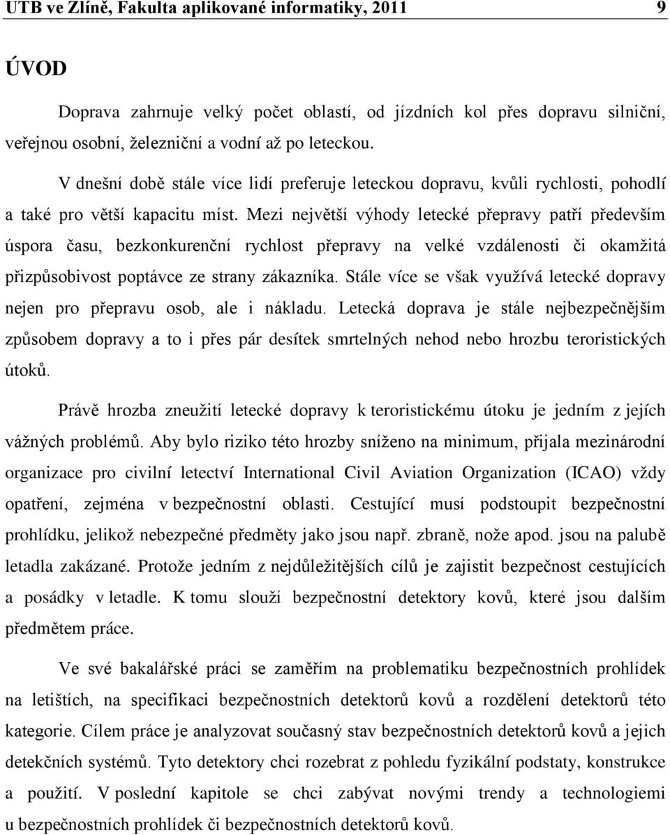 Mezi největší výhody letecké přepravy patří především úspora času, bezkonkurenční rychlost přepravy na velké vzdálenosti či okamžitá přizpůsobivost poptávce ze strany zákazníka.