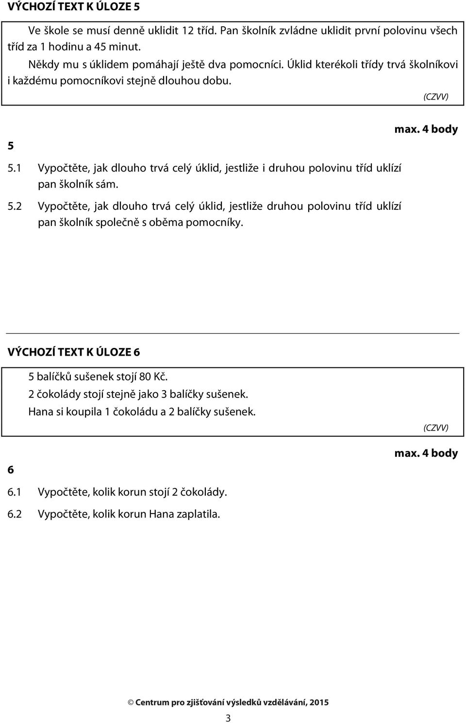 1 Vypočtěte, jak dlouho trvá celý úklid, jestliže i druhou polovinu tříd uklízí pan školník sám.