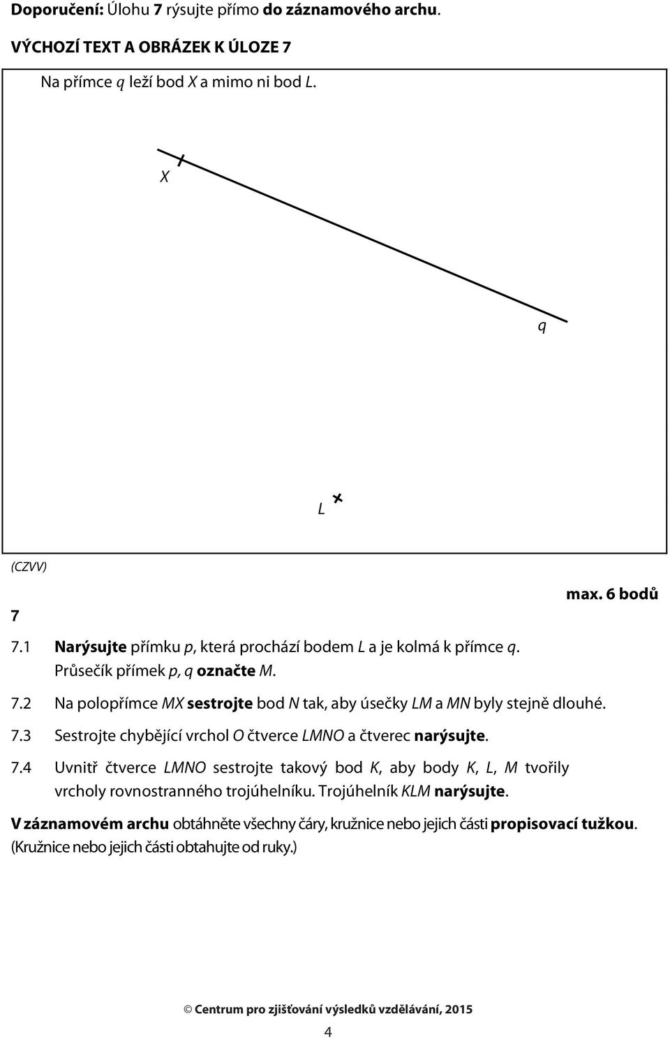 2 Na polopřímce MX sestrojte bod N tak, aby úsečky LM a MN byly stejně dlouhé. 7.