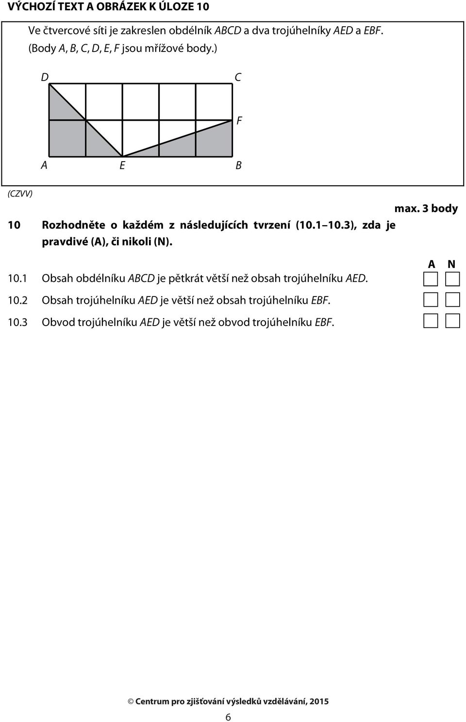 1 10.3), zda je pravdivé (A), či nikoli (N). 10.1 Obsah obdélníku ABCD je pětkrát větší než obsah trojúhelníku AED. 10.2 Obsah trojúhelníku AED je větší než obsah trojúhelníku EBF.