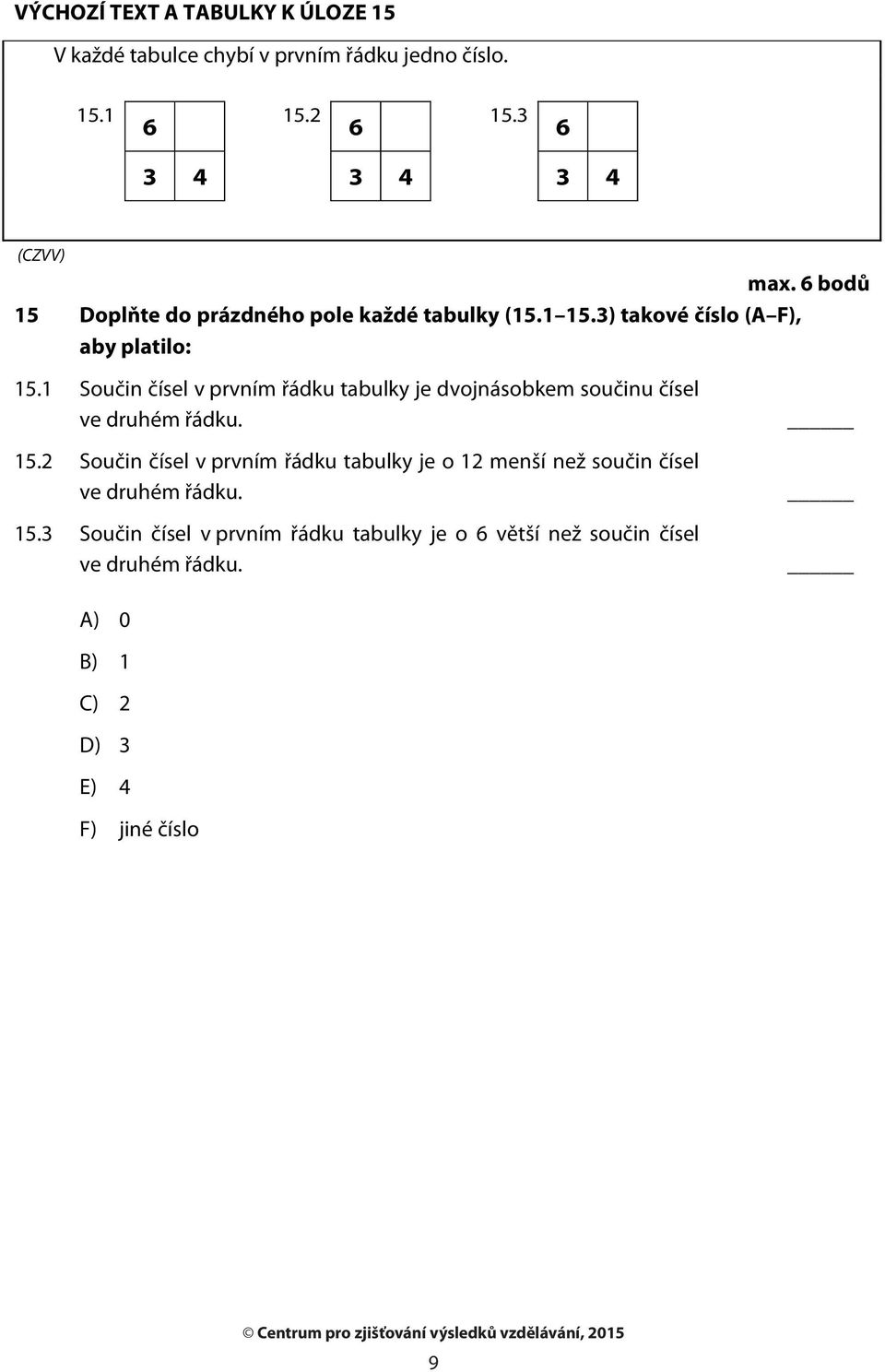 1 Součin čísel v prvním řádku tabulky je dvojnásobkem součinu čísel ve druhém řádku. 1.